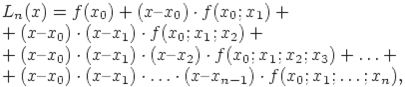 L_n(x) = f(x_0) + (x  x_0) \cdot f(x_0;x_1) +\\ + (x  x_0) \cdot(x  x_1) \cdot f(x_0;x_1;x_2) +\\ + (x  x_0) \cdot(x  x_1) \cdot(x  x_2) \cdot f(x_0;x_1;x_2;x_3) + \ldots +\\ + (x  x_0) \cdot(x  x_1) \cdot \ldots \cdot (x  x_{n-1}) \cdot f(x_0;x_1; \ldots;x_n),