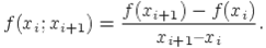 f(x_i;x_{i+1}) = \frac{f(x_{i+1})-f(x_i)}{x_{i+1}  x_i}.