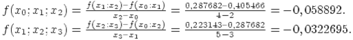 f(x_0;x_1;x_2) = \frac{f(x_1;x_2)  f(x_0;x_1)}{x_2  x_0}= \frac {0,287682  0,405466}{4 - 2} = -0,058892.\\f(x_1;x_2;x_3) = \frac{f(x_2;x_3)  f(x_0;x_2)}{x_3  x_1}= \frac {0,223143  0,287682}{5 - 3} = - 0,0322695.