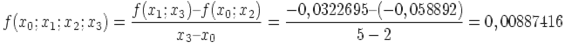 f(x_0;x_1;x_2;x_3) = \frac{f(x_1;x_3)  f(x_0;x_2)}{x_3  x_0}= \frac {- 0,0322695  (- 0,058892)}{5 - 2} = 0,00887416
