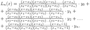 L_n(x)=\frac{(x-x_1)(x-x_2)(x-x_3) \ldots \ldots (x-x_n)}{(x_0-x_1)(x_0-x_2)(x_0-x_3) \ldots (x_0-x_n)} \cdot y_0 +\\ + \frac{(x-x_0)(x-x_2)(x-x_3) \ldots \ldots (x-x_n)}{(x_1-x_0)(x_1-x_2)(x_1-x_3) \ldots (x_1-x_n)} \cdot y_1 +\\ + \frac{(x-x_0)(x-x_1)(x-x_3) \ldots \ldots (x-x_n)}{(x_2-x_0)(x_2-x_1)(x_2-x_3) \ldots (x_2-x_n)} \cdot y_2 + \ldots\\ + \frac{(x-x_0)(x-x_1)(x-x_1) \ldots \ldots (x-x_n-1)}{(x_n-x_0)(x_n-x_1)(x_n-x_1) \ldots (x_n-x_n-1)} \cdot y_n.