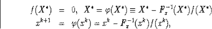 \begin{eqnarray*}f(X^{\ast})&amp;=&amp;0,\enskip X^{\ast}=\varphi(X^{\ast})\equiv X^{\... ...st})f(X^{\ast})\\ x^{k+1}&amp;=&amp;\varphi(x^k)=x^k-F^{-1}_x(x^k)f(x^k),\end{eqnarray*}