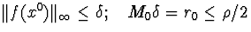 $\Vert f(x^0)\Vert _{\infty}\leq\delta;\quad M_0\delta=r_0\leq\rho/2$