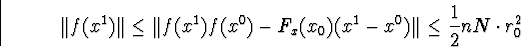 \begin{displaymath}\Vert f(x^1)\Vert\leq\Vert f(x^1)f(x^0)-F_x(x_0)(x^1-x^0)\Vert\leq\frac{1}{2}nN\cdot r^2_0\end{displaymath}