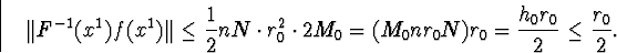 \begin{displaymath}\Vert F^{-1}(x^1)f(x^1)\Vert\leq\frac{1}{2} nN\cdotr^2_0\cdot 2M_0=(M_0nr_0N)r_0=\frac{h_0r_0}{2}\leq\frac{r_0}{2}.\end{displaymath}