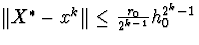 $\Vert X^{\ast}-x^k\Vert\leq\frac{r_0}{2^{k-1}}h^{2^k-1}_0$